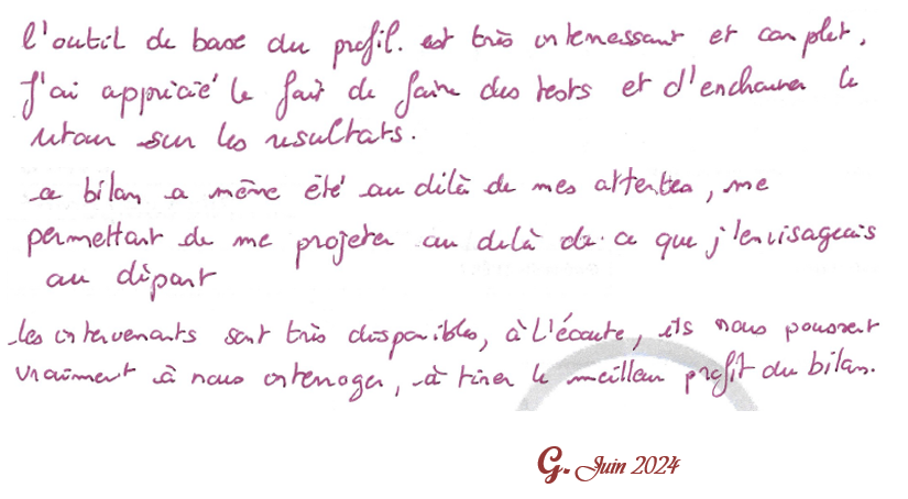 Ce bilan a été au dela de mes attentes, me permettant de me projeter au dela de ce que j'envisageais au départ.  G. Juin 2024
